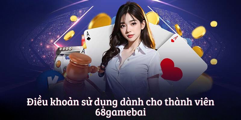 Điều khoản sử dụng dành cho thành viên 68gamebai