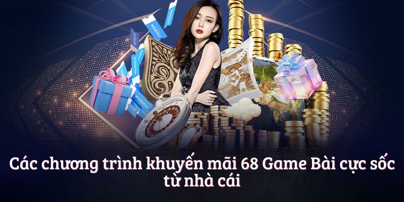 Các chương trình khuyến mãi 68 Game Bài cực sốc từ nhà cái