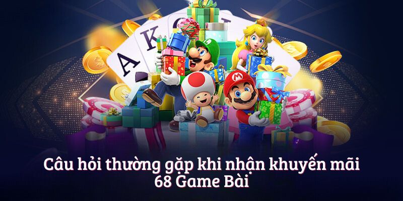 Câu hỏi thường gặp khi nhận khuyến mãi 68 Game Bài