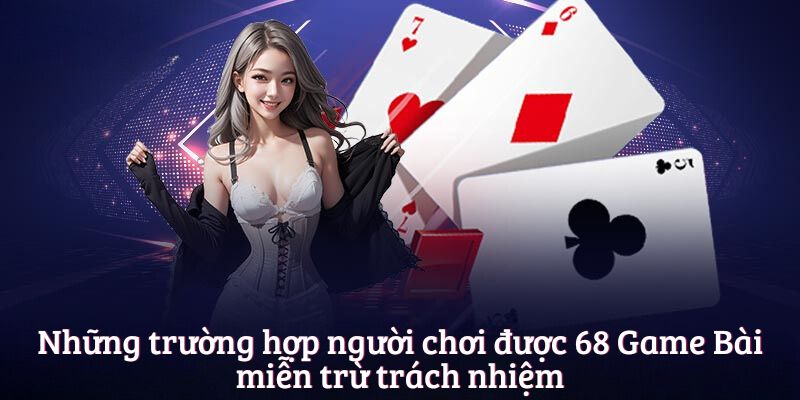 Những trường hợp người chơi được 68 Game Bài miễn trừ trách nhiệm